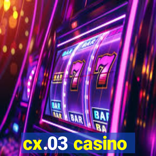 cx.03 casino